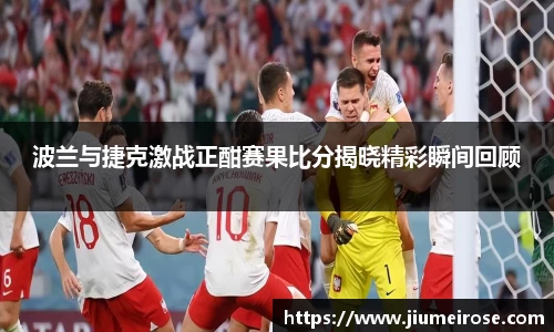优德88波兰与捷克激战正酣赛果比分揭晓精彩瞬间回顾